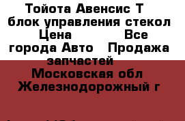 Тойота Авенсис Т22 блок управления стекол › Цена ­ 2 500 - Все города Авто » Продажа запчастей   . Московская обл.,Железнодорожный г.